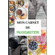 Mon Carnet de Musculation : Nutrition - Entraînements - Sèche et prise de masse musculaire - Régime protéiné - Préparation physique et mentale - Récupération - Rééducation - Réathlétisation - Sport Santé - Planification - Rapide, simple et efficace - Pro (Paperback)
