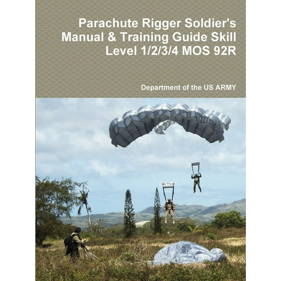 Parachute Rigger Soldier's Manual & Training Guide Skill Level 1/2/3/4 MOS 92R, (Paperback)
