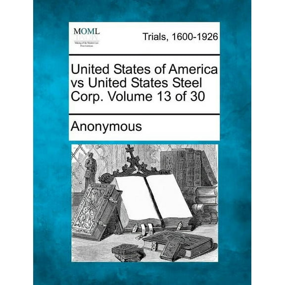United States of America Vs United States Steel Corp. Volume 13 of 30 Paperback