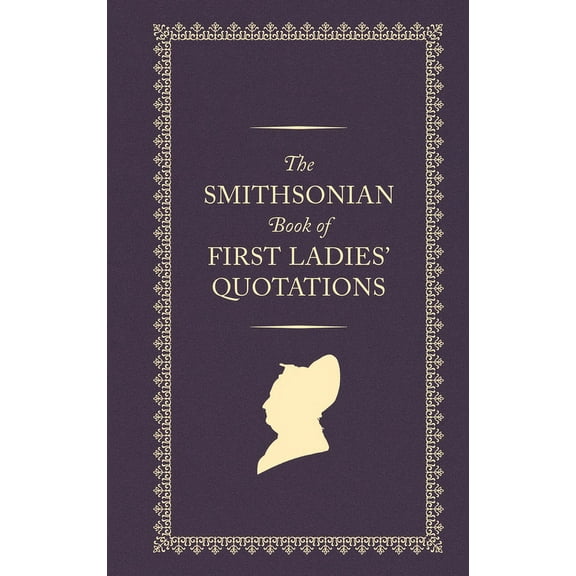 The Smithsonian Book of First Ladies' Quotations, (Hardcover)
