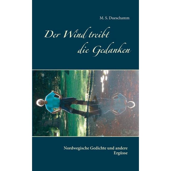 Der Wind treibt die Gedanken: Nordwegische Gedichte und andere Ergüsse, (Paperback)