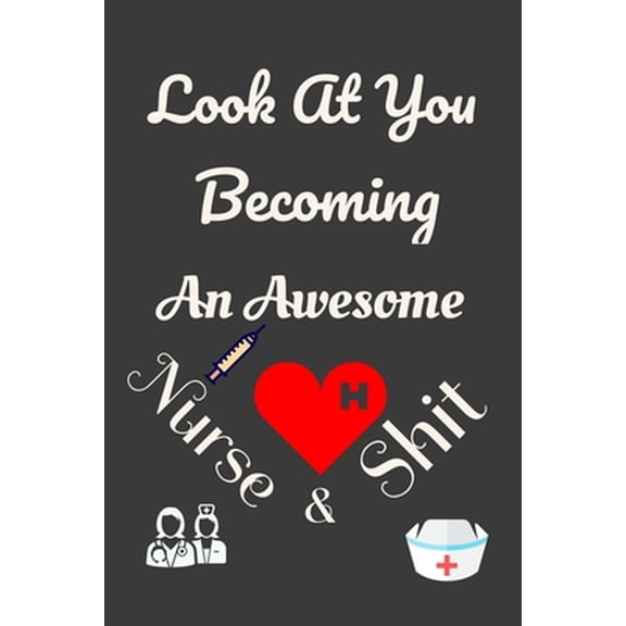 Pre-Owned Look At You Becoming An Awesome Nurse & Shit: Nursing Student Gifts, College student gifts. Lined Notebook / Journal Gift, 100 Pages, 6x9, Soft Cover, (Paperback) 1679159275 9781679159275