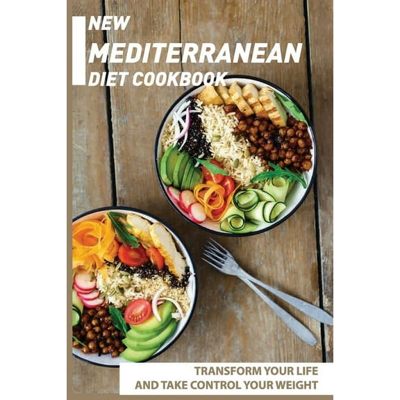 New Mediterranean Diet Cookbook: Transform Your Life And Take Control Your Weight: Mediterranean Recipes (Paperback)