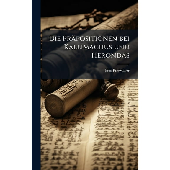 Die PrÃ¤positionen bei Kallimachus und Herondas, (Hardcover)