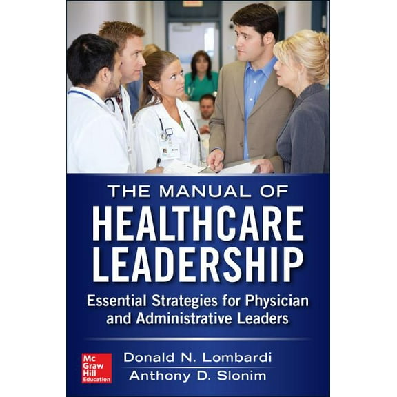 Manual of Healthcare Leadership: Essential Strategies for Physician and Administrative Leaders, (Paperback)
