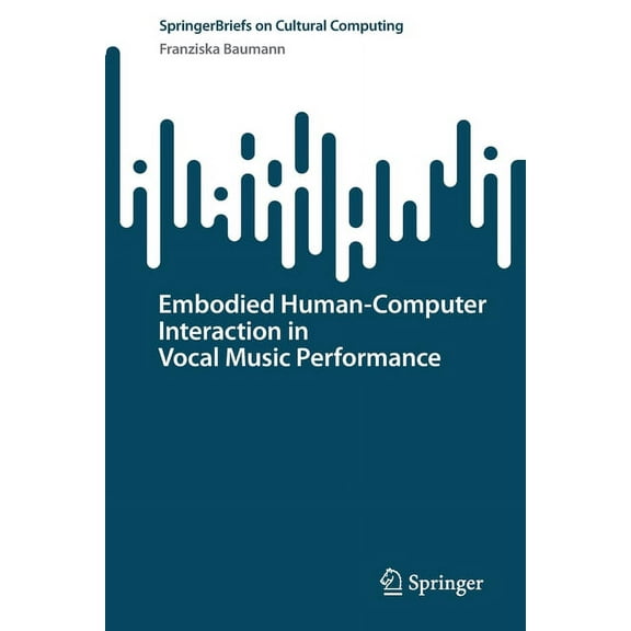 Embodied Human-Computer Interaction in Vocal Music Performance, (Paperback)