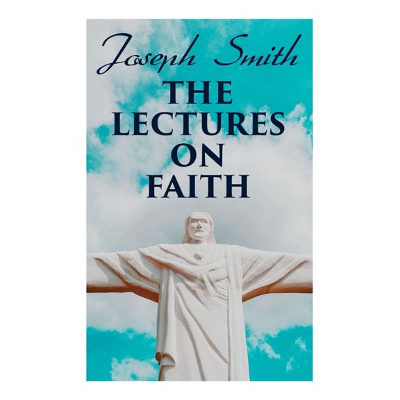 The Lectures on Faith: Teachings on the Doctrine and Theology of Mormons, (Paperback)