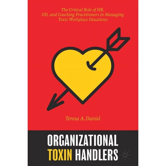 Organizational Toxin Handlers: The Critical Role of Hr, Od, and Coaching Practitioners in Managing Toxic Workplace Situa, (Paperback)