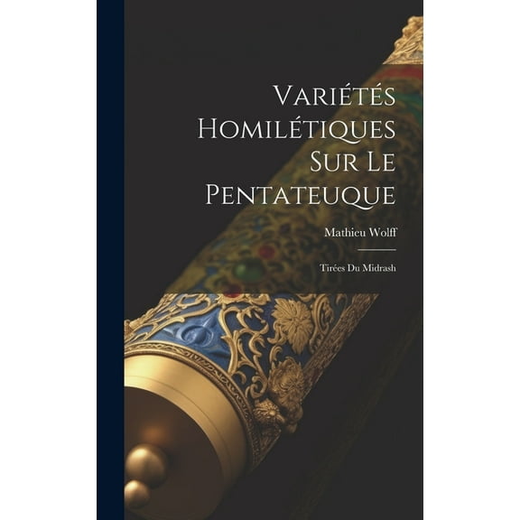 Variétés Homilétiques Sur Le Pentateuque: Tirées Du Midrash (Hardcover)