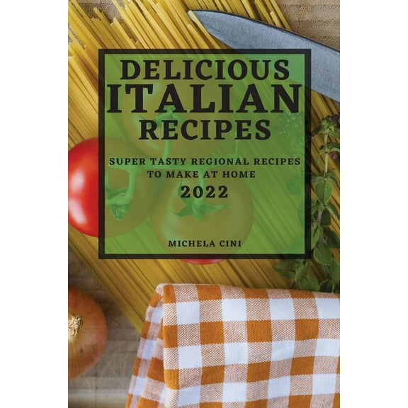 Delicious Italian Recipes 2022: Super Tasty Regional Recipes to Make at Home, (Paperback)