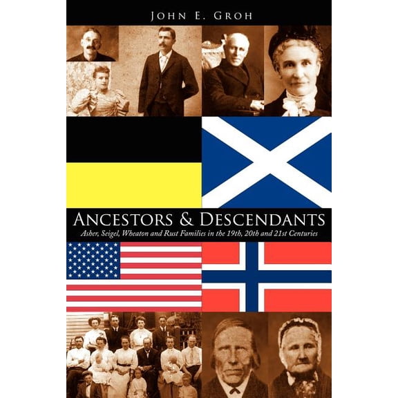 Ancestors and Descendants: Asher, Seigel, Wheaton and Rust Families in the 19th, 20th and 21st Centuries (Paperback)