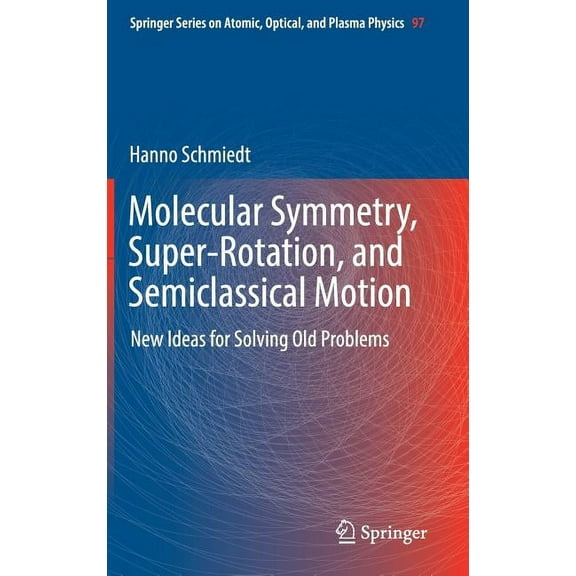 Springer Atomic, Optical, and Plasma Phy Molecular Symmetry, Super-Rotation, and Semiclassical Motion: New Ideas for Solving Old Problems, Book 97, (Hardcover)