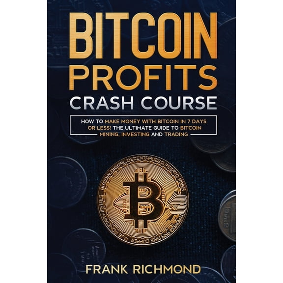 Bitcoin Profits Crash Course: Learn How to Make Money With Bitcoin in 7 Days or Less! The Ultimate Guide to Bitcoin Mini, (Paperback)