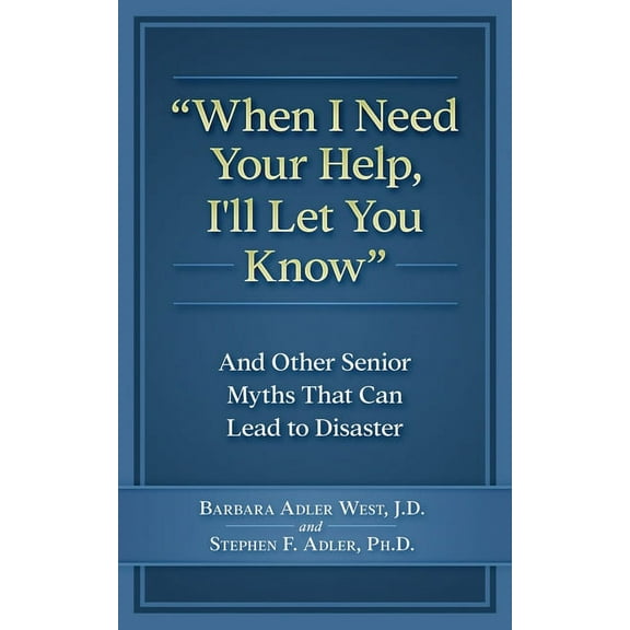 When I Need Your Help I'll Let You Know : And Other Senior Myths That Can Lead to Disaster (Paperback)