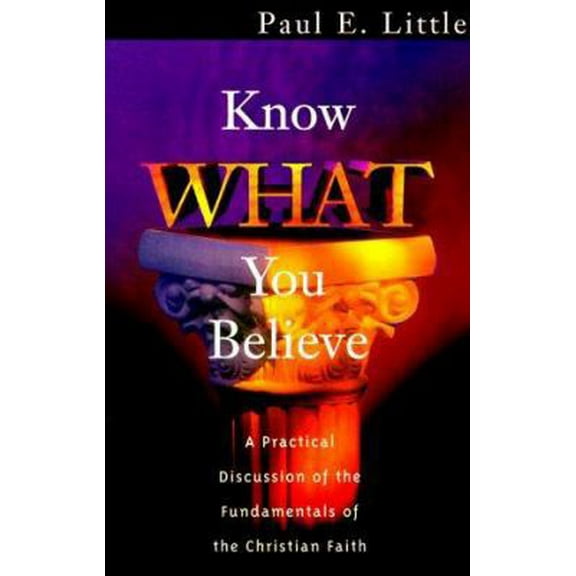 Pre-Owned Know What You Believe: A Practical Discussion of the Fundamentals of the Christian Faith (Paperback) 1564767558 9781564767554