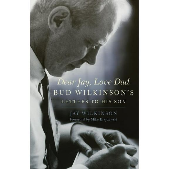 Dear Jay, Love Dad: Bud Wilkinson's Letters to His Son, (Paperback)