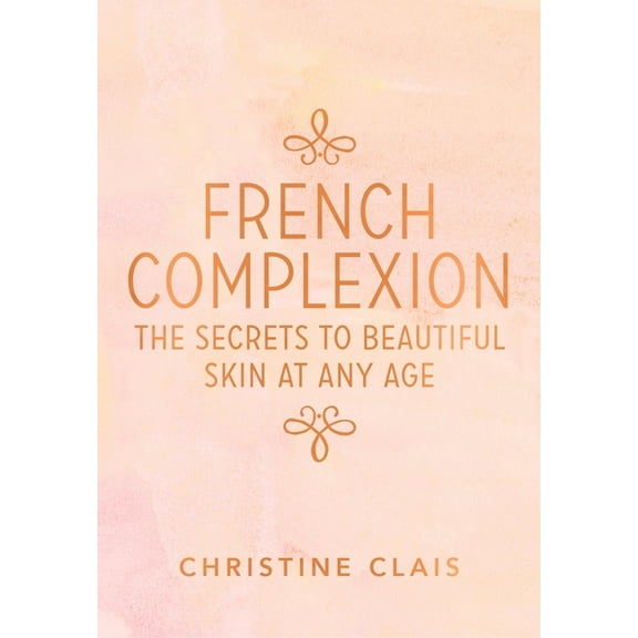 French Complexion : The Secrets to Beautiful Skin at Any Age (Paperback)