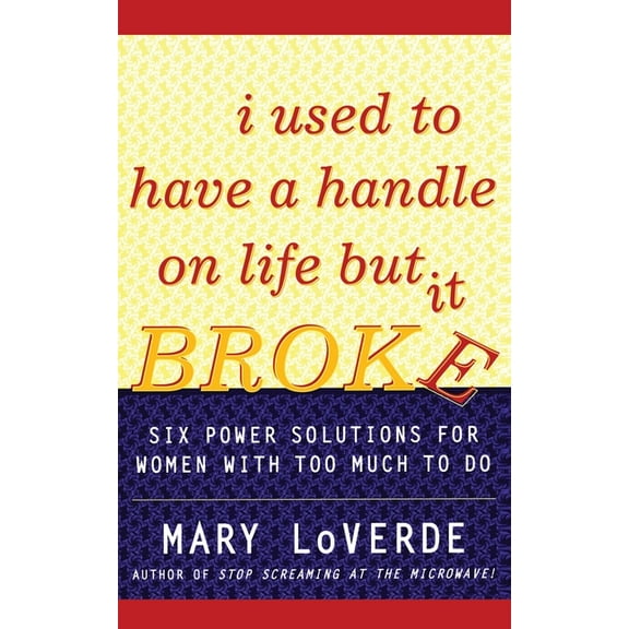 I Used to Have a Handle on Life But It Broke : Six Power Solutions for Women With Too Much To Do (Paperback)
