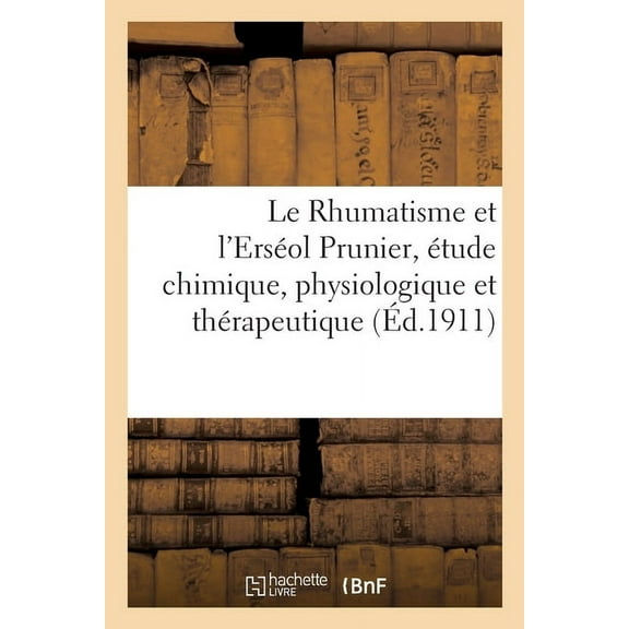 Le Rhumatisme Et l'Erséol Prunier, Étude Chimique, Physiologique: Et Thérapeutique Du Sulfosalicylate de Quinoléine Pur (Paperback)
