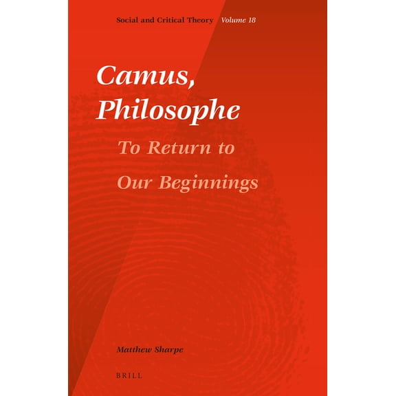 Social and Critical Theory Camus, Philosophe: To Return to Our Beginnings, Book 18, (Hardcover)