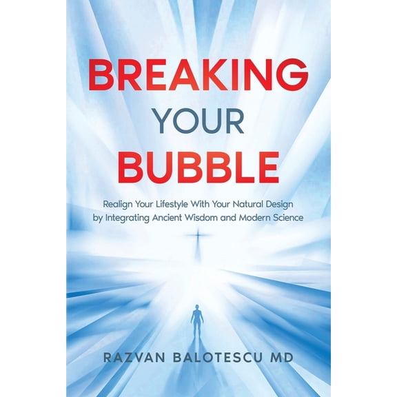 Breaking Your Bubble: Realign Your Lifestyle with Your Natural Design by Integrating Ancient Wisdom and Modern Science, (Paperback)