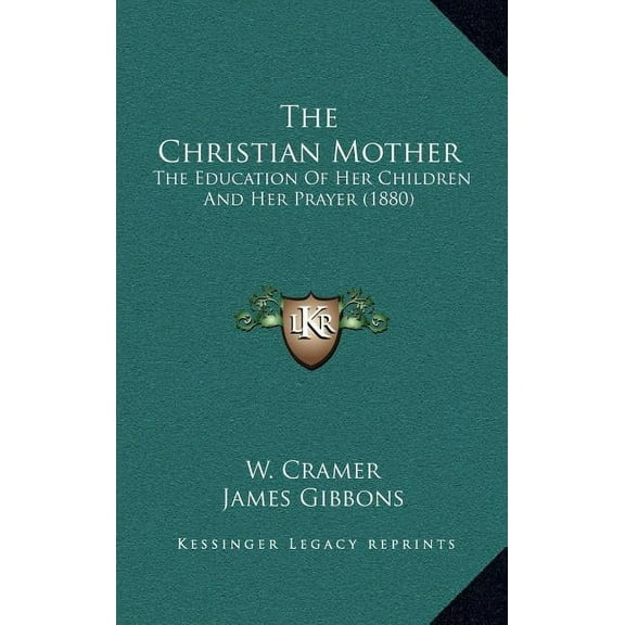 The Christian Mother : The Education Of Her Children And Her Prayer (1880) (Hardcover)