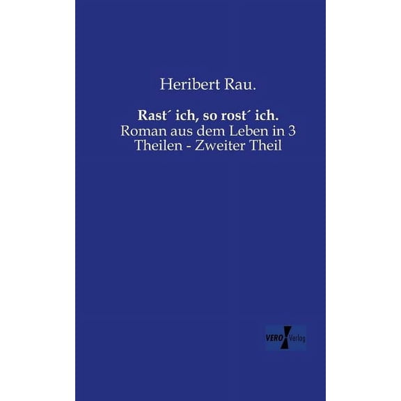 Rast´ ich, so rost´ ich.: Roman aus dem Leben in 3 Theilen - Zweiter Theil, (Paperback)
