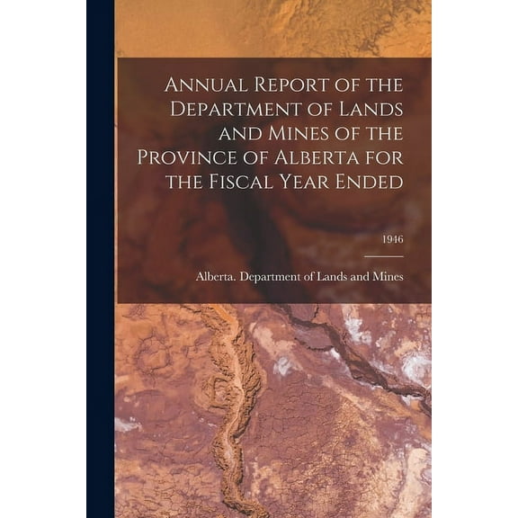 Annual Report of the Department of Lands and Mines of the Province of Alberta for the Fiscal Year Ended; 1946, (Paperback)