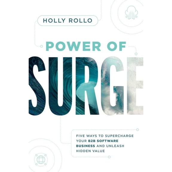 Power of Surge: Five Ways to Supercharge Your B2B Software Business and Unleash Hidden Value, (Paperback)