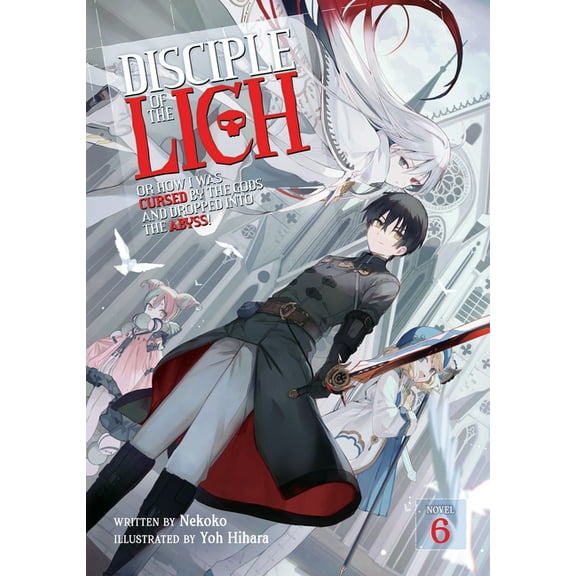 Disciple of the Lich: Or How I Was Cursed by the Gods and Dropped Into the Abyss! (Light Novel): Disciple of the Lich: Or How I Was Cursed by the Gods and Dropped Into the Abyss! (Light Novel) Vol. 6 (Series #6) (Paperback)