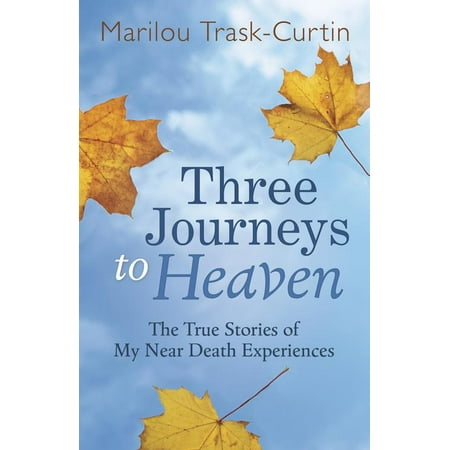 Three Journeys to Heaven : The True Stories of My Near Death (Best Near Death Experience Stories)