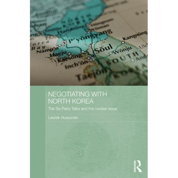 Routledge Security in Asia Pacific Negotiating with North Korea: The Six Party Talks and the Nuclear Issue, (Paperback)
