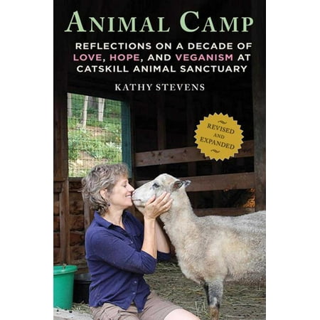 Animal Camp : Reflections on a Decade of Love, Hope, and Veganism at Catskill Animal