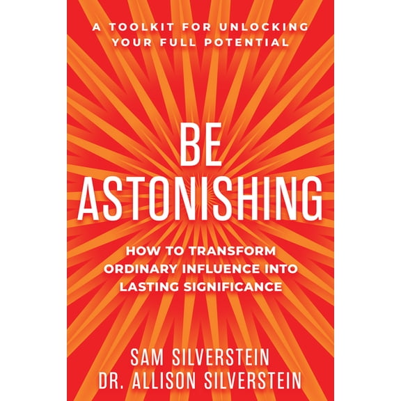 Be Astonishing: How to Transform Ordinary Influence Into Lasting Significance, (Paperback)