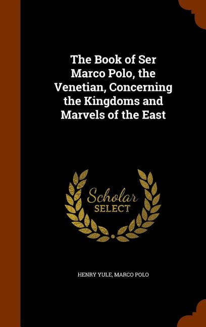 The Book of Ser Marco Polo, the Venetian, Concerning the Kingdoms and Marvels of the East (Hardcover)