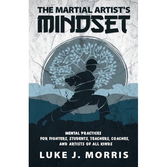 The Martial Artist's Mindset The Martial Artist's Mindset: Mental Practices for Fighters, Students, Teachers, Coaches, and Artists of All Kinds, Book 1, (Paperback)