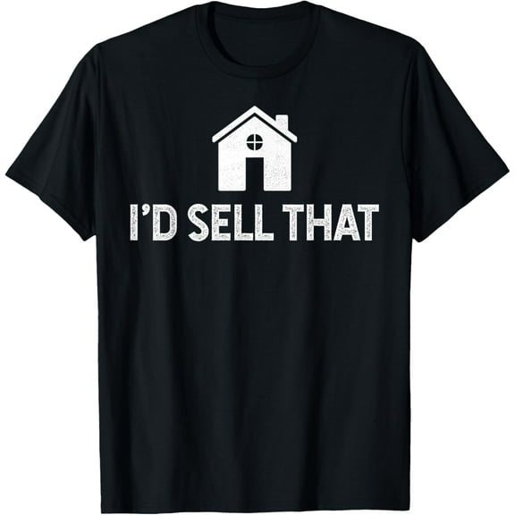 I'd Sell That Funny Realtor Shirt Real Estate Agent T Shirt T-Shirt