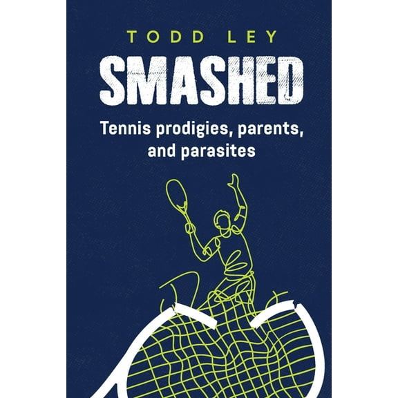 Smashed: Tennis prodigies, parents and parasites, (Paperback)