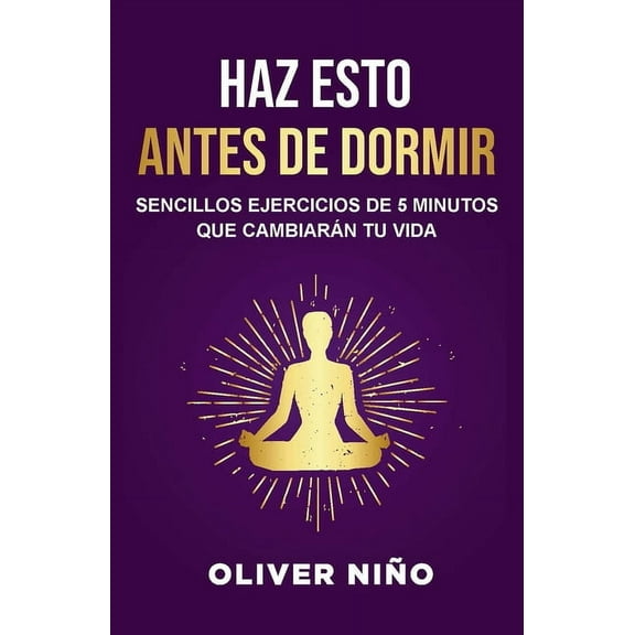 Haz Esto Antes de Dormir: Sencillos Ejercicios de 5 Minutos Que Cambiarán Tu Vida / Do This Before Bed: Simple 5 Minute , (Paperback)