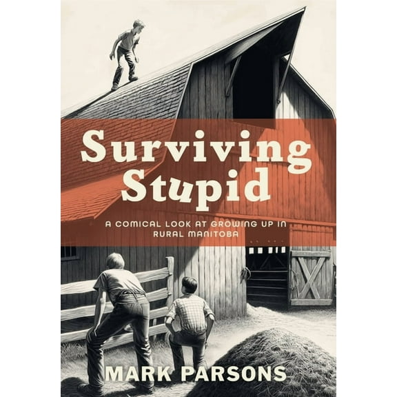 Surviving Stupid: A Comical Look at Growing up in Rural Manitoba (Hardcover)