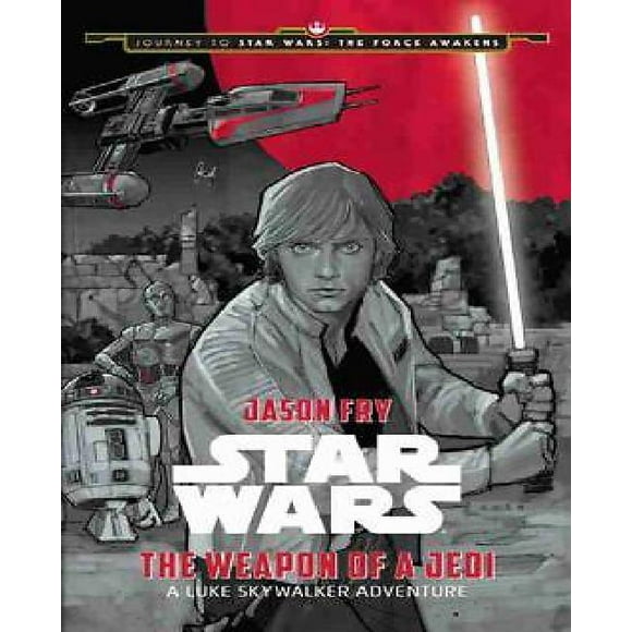 Voyage à Star Wars: la Force Réveille l'Arme d'Un Jedi: une Aventure Skywalker Luke