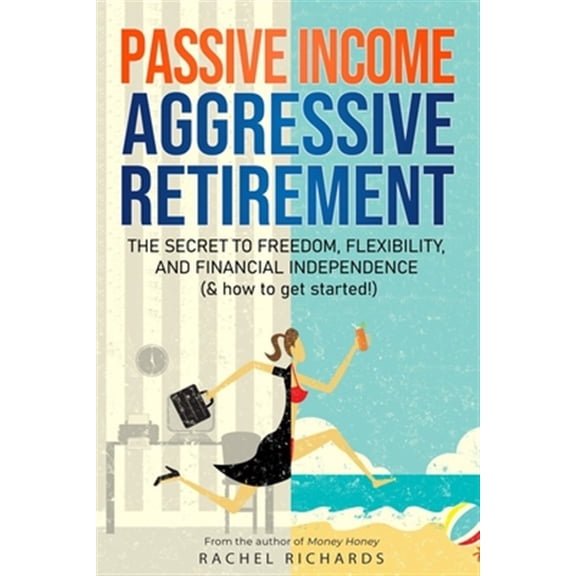 Pre-Owned Passive Income, Aggressive Retirement: The Secret to Freedom, Flexibility, and Financial Independence (& how to get started!) (Paperback) 1706203020 9781706203025