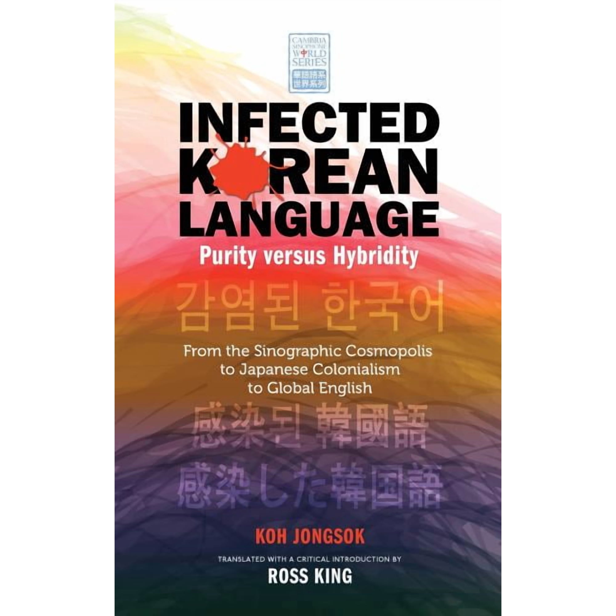 Infected Korean Language, Purity Versus Hybridity: From the Sinographic Cosmopolis to Japanese Colonialism to Global English