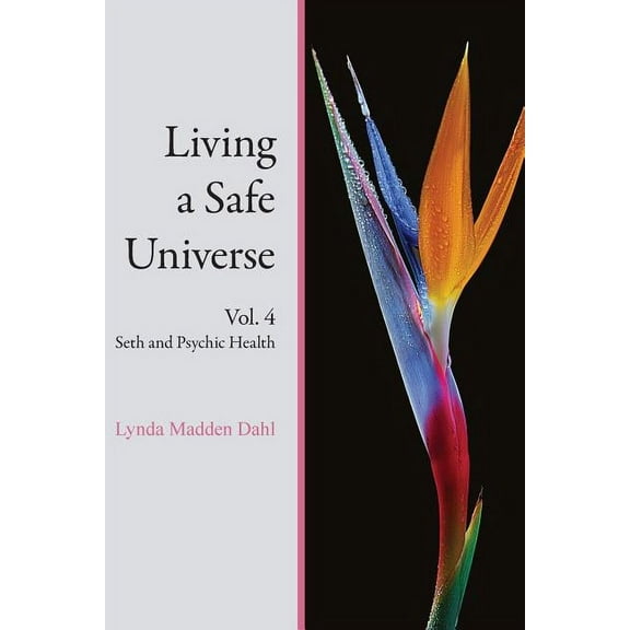 Living a Safe Universe, Vol. 4: Seth and Psychic Health, (Paperback)