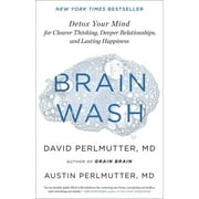 DAVID PERLMUTTER; AUSTIN PERLMUTTER; KRISTIN LOBERG Brain Wash : Detox Your Mind for Clearer Thinking, Deeper Relationships, and Lasting Happiness (Hardcover)