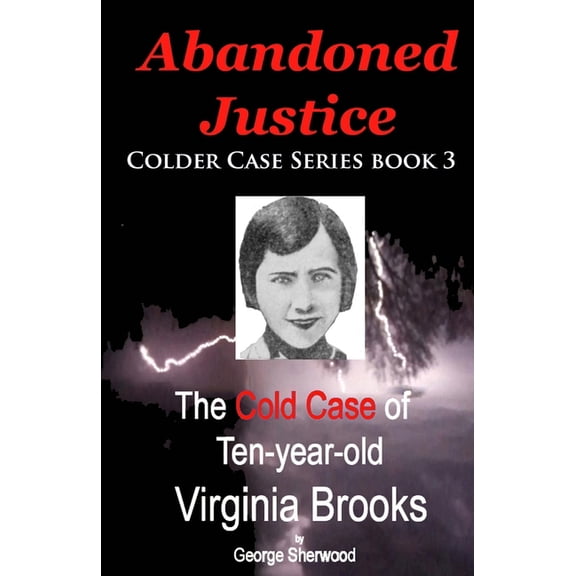 Abandoned Justice: The Cold Case of Ten-Year-Old Virginia Brooks (Paperback) by George Sherwood