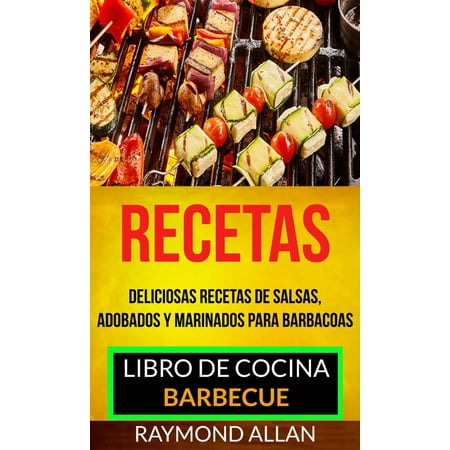 Recetas: Deliciosas Recetas De Salsas, Adobados Y Marinados Para Barbacoas (Libro De Cocina: Barbecue) -