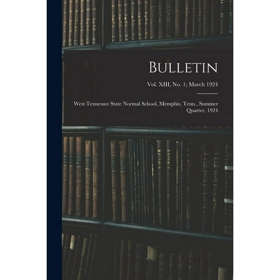 Bulletin: West Tennessee State Normal School, Memphis, Tenn., Summer Quarter, 1924; vol. XIII, no. 1; March 1924, (Paperback)