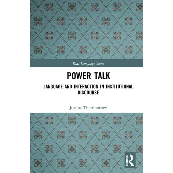 Real Language Power Talk: Language and Interaction in Institutional Discourse, (Hardcover)