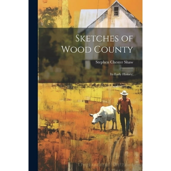 Sketches of Wood County: Its Early History; (Paperback)